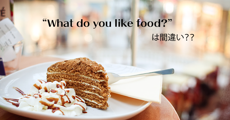 "What do you like food?"は間違いですよ！